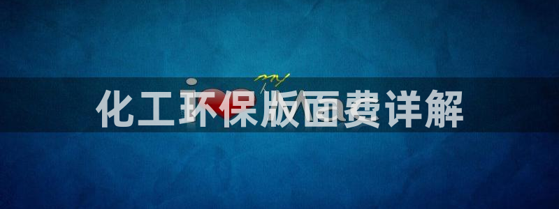 亿万先生手机版:化工环保版面费详解